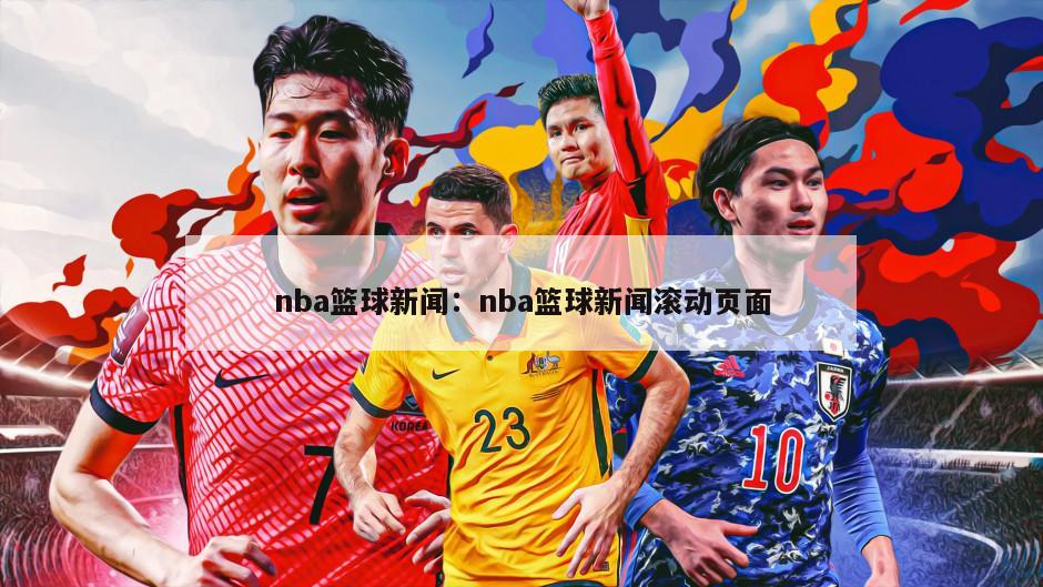 nba籃球新聞：nba籃球新聞滾動(dòng)頁(yè)面