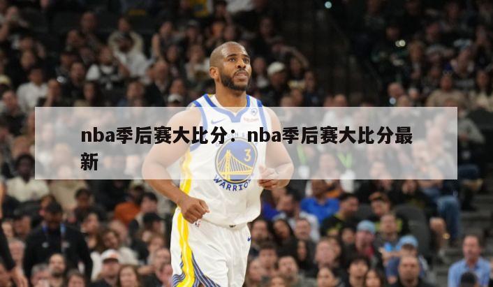 nba季后賽大比分：nba季后賽大比分最新