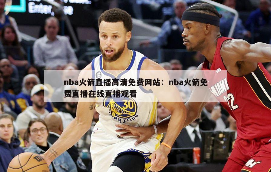 nba火箭直播高清免費網(wǎng)站：nba火箭免費直播在線(xiàn)直播觀(guān)看