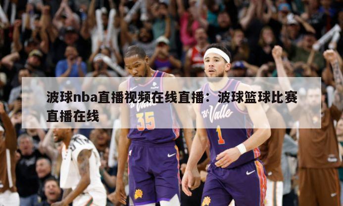 波球nba直播視頻在線(xiàn)直播：波球籃球比賽直播在線(xiàn)