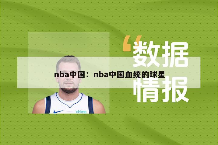 nba中國：nba中國血統的球星