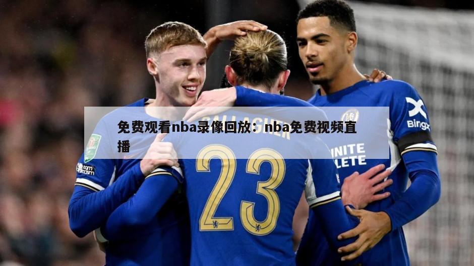 免費觀(guān)看nba錄像回放：nba免費視頻直播