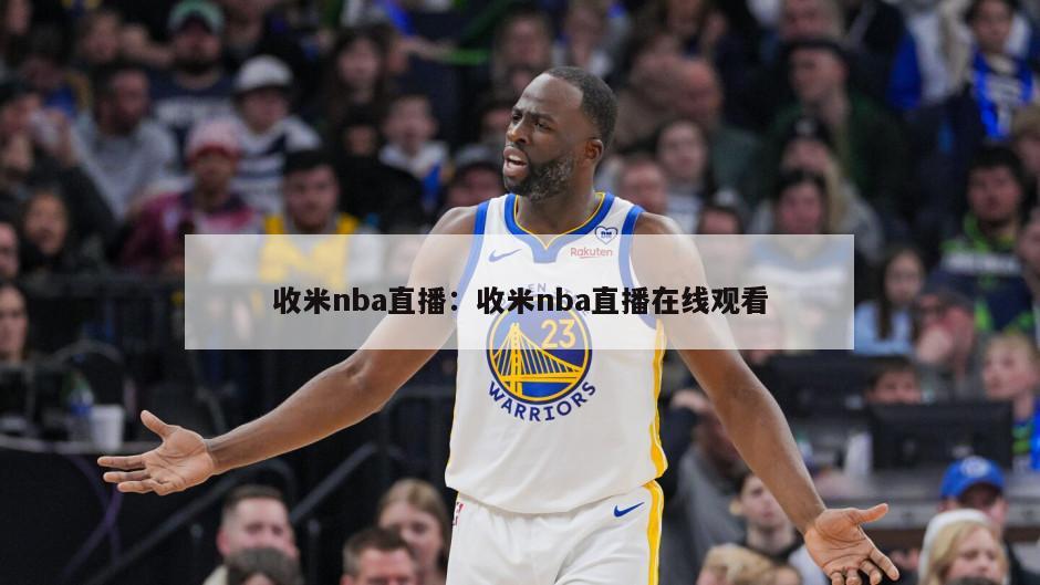 收米nba直播：收米nba直播在線(xiàn)觀(guān)看