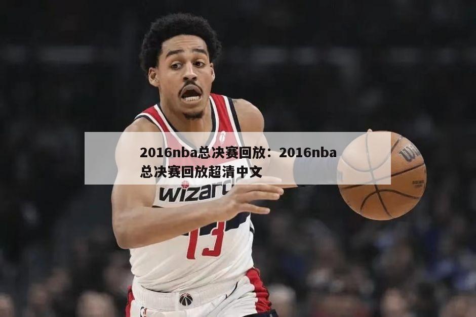 2016nba總決賽回放：2016nba總決賽回放超清中文