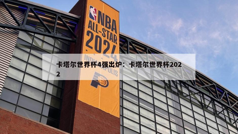 卡塔爾世界杯4強出爐：卡塔爾世界杯2022