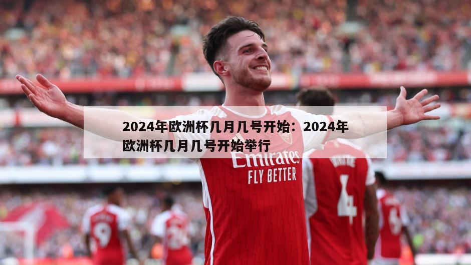 2024年歐洲杯幾月幾號開(kāi)始：2024年歐洲杯幾月幾號開(kāi)始舉行