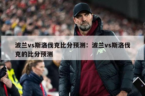 波蘭vs斯洛伐克比分預測：波蘭vs斯洛伐克的比分預測