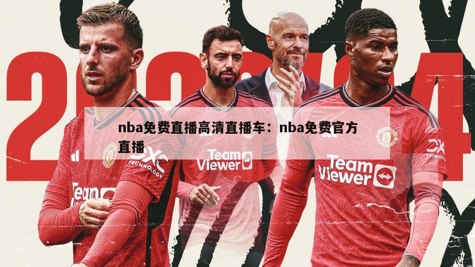 nba免費直播高清直播車(chē)：nba免費官方直播