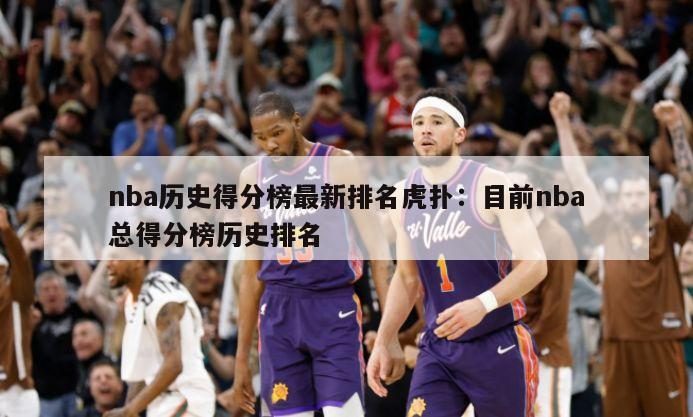 nba歷史得分榜最新排名虎撲：目前nba總得分榜歷史排名