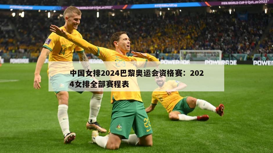 中國女排2024巴黎奧運會(huì )資格賽：2024女排全部賽程表