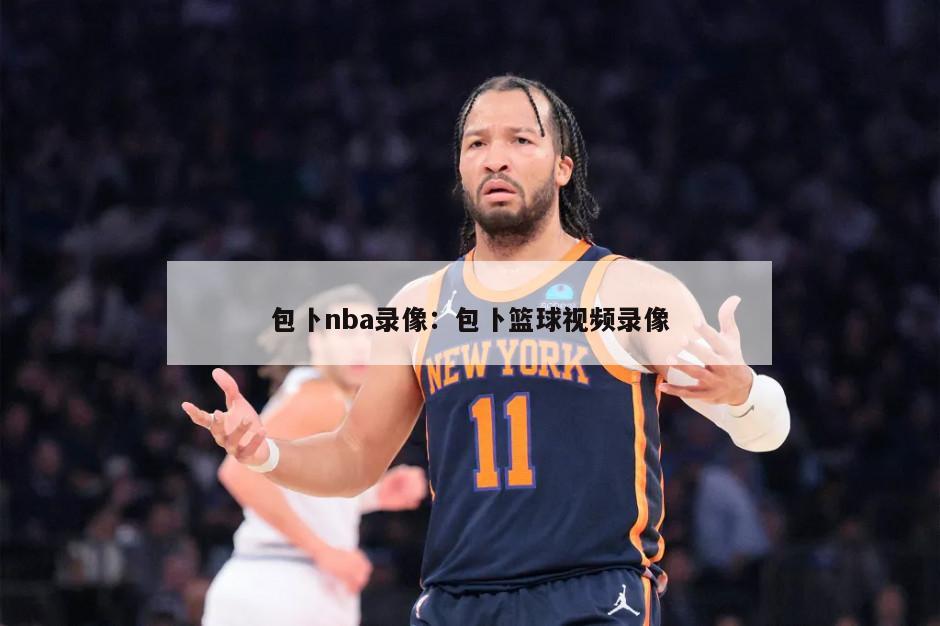 包卜nba錄像：包卜籃球視頻錄像