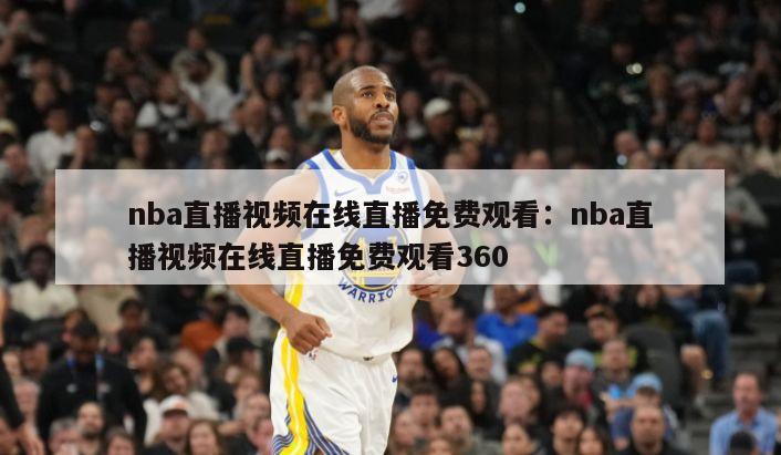 nba直播視頻在線(xiàn)直播免費觀(guān)看：nba直播視頻在線(xiàn)直播免費觀(guān)看360