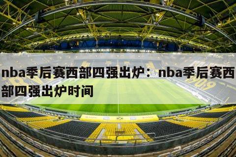 nba季后賽西部四強出爐：nba季后賽西部四強出爐時(shí)間