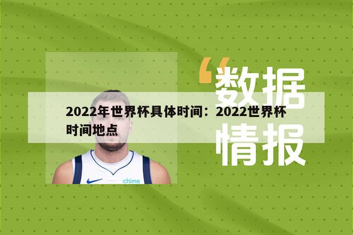 2022年世界杯具體時(shí)間：2022世界杯時(shí)間地點(diǎn)