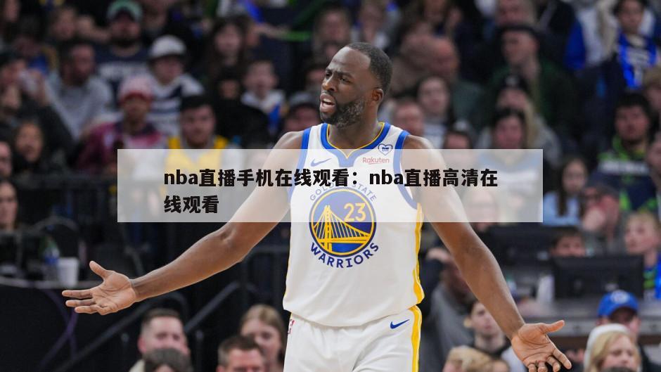 nba直播手機在線(xiàn)觀(guān)看：nba直播高清在線(xiàn)觀(guān)看