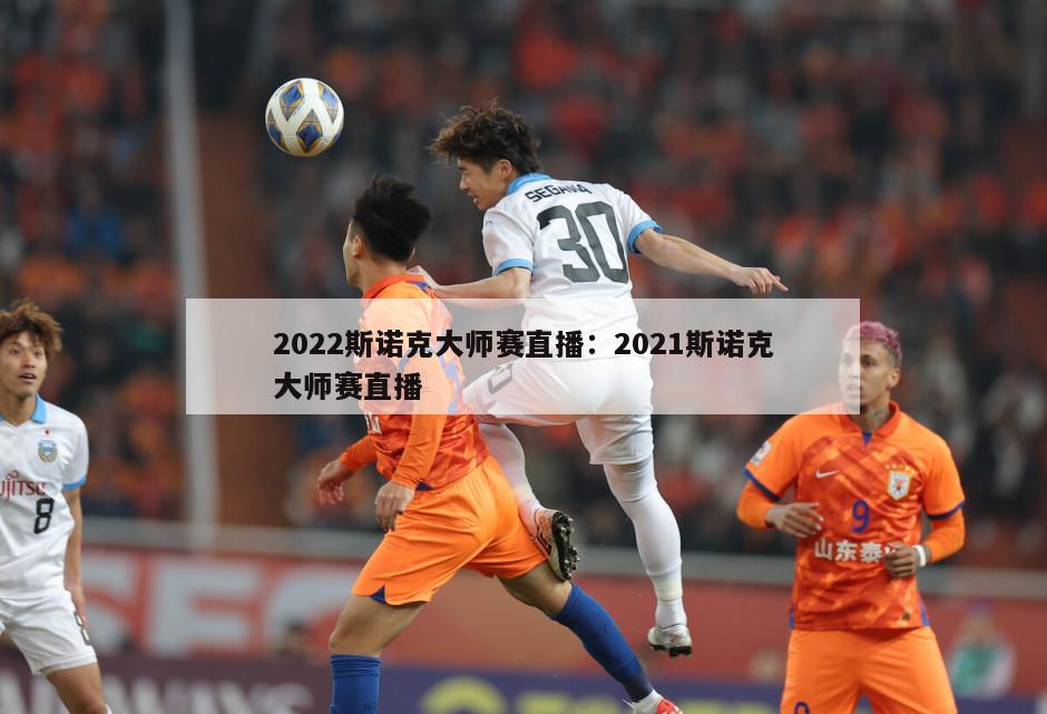 2022斯諾克大師賽直播：2021斯諾克大師賽直播