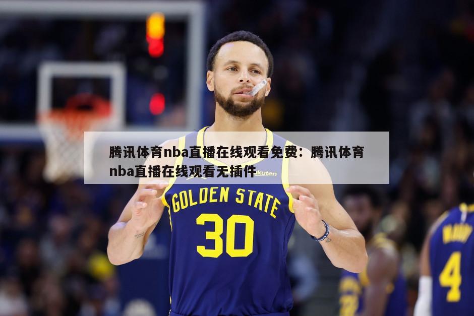 騰訊體育nba直播在線(xiàn)觀(guān)看免費：騰訊體育nba直播在線(xiàn)觀(guān)看無(wú)插件