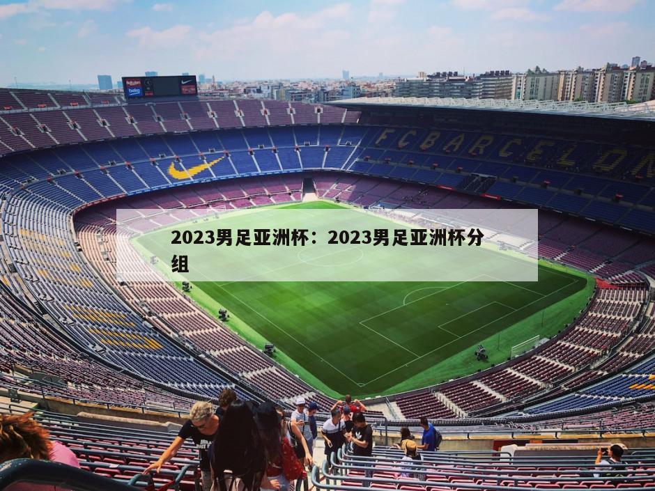 2023男足亞洲杯：2023男足亞洲杯分組