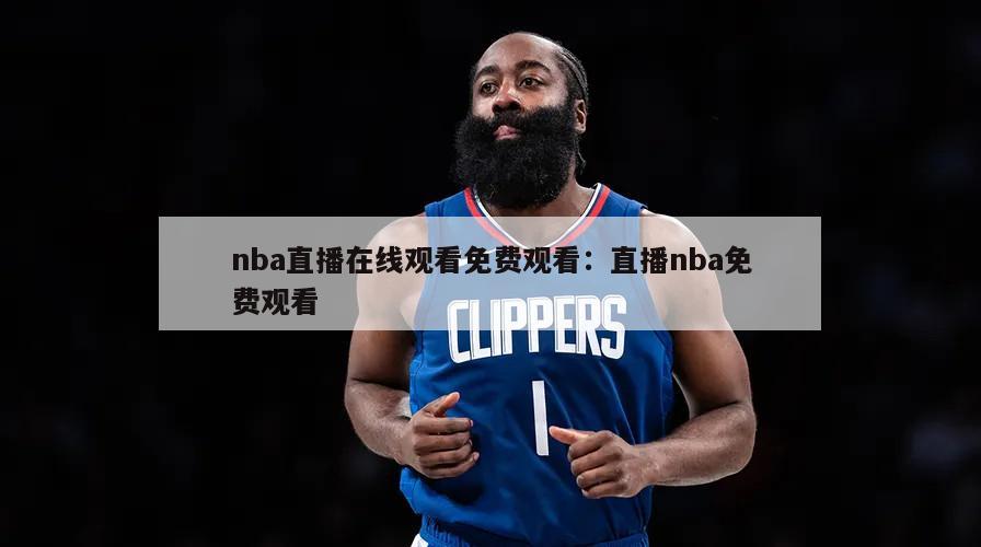 nba直播在線(xiàn)觀(guān)看免費觀(guān)看：直播nba免費觀(guān)看