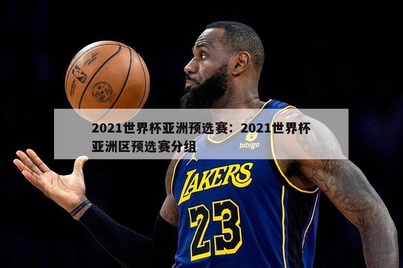 2021世界杯亞洲預選賽：2021世界杯亞洲區預選賽分組