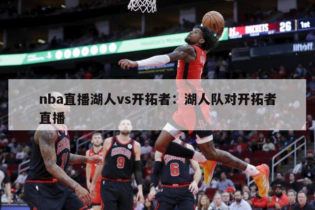 nba直播湖人vs開(kāi)拓者：湖人隊對開(kāi)拓者直播