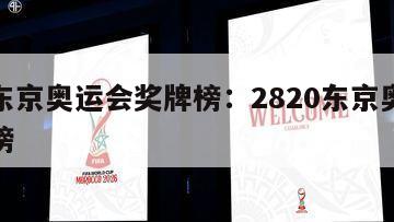 今年?yáng)|京奧運會(huì )獎牌榜：2820東京奧運會(huì )獎牌榜