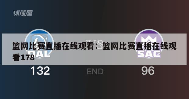 籃網(wǎng)比賽直播在線(xiàn)觀(guān)看：籃網(wǎng)比賽直播在線(xiàn)觀(guān)看178